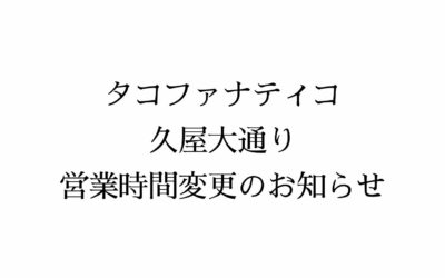 【タコファナティコ 久屋大通り/ラ・ボエム パスタフレスカ久屋大通り 】営業時間変更のお知らせ